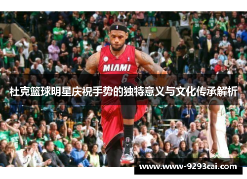 杜克篮球明星庆祝手势的独特意义与文化传承解析