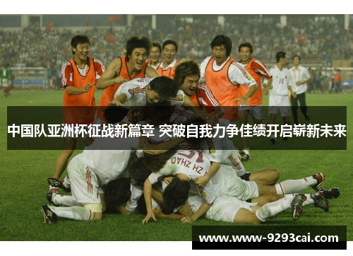 中国队亚洲杯征战新篇章 突破自我力争佳绩开启崭新未来
