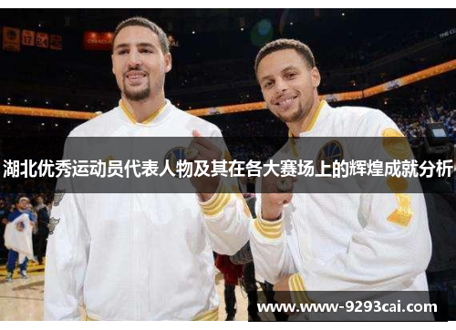 湖北优秀运动员代表人物及其在各大赛场上的辉煌成就分析
