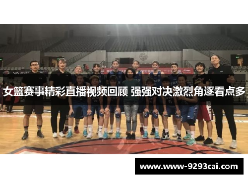 女篮赛事精彩直播视频回顾 强强对决激烈角逐看点多